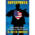 Superpower: Heroes, Ghosts, and the Paranormal in American Culture - Paperback
