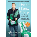 I Hope I Screw This Up: How Falling in Love with Your Fears Can Change the World - Paperback