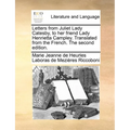 Letters from Juliet Lady Catesby, to Her Friend Lady Henrietta Campley. Translated from the French. the Second Edition. - Paperback