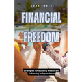 Financial Freedom: Strategies for Building Wealth and Achieving Independence - Paperback