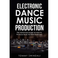 Electronic Dance Music Production: The Advanced Guide On How to Produce Music for EDM Producers - Paperback