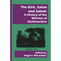 The Kirk, Satan and Salem: A History of the Witches of Renfrewshire - Paperback