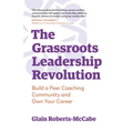 The Grassroots Leadership Revolution: Build a Peer Coaching Community and Own Your Career - Paperback