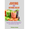 Juicing for Asthma Relief: The Best & Easy Blending Plan To Alleviate Respiratory Symptoms & Breathe With Ease - Paperback