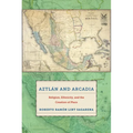 Aztlán and Arcadia: Religion, Ethnicity, and the Creation of Place - Paperback