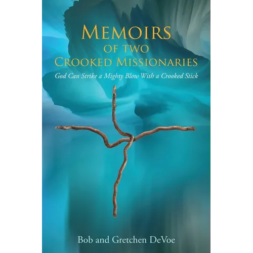 Memoirs of Two Crooked Missionaries: God can strike a mighty blow with a crooked stick - Paperback