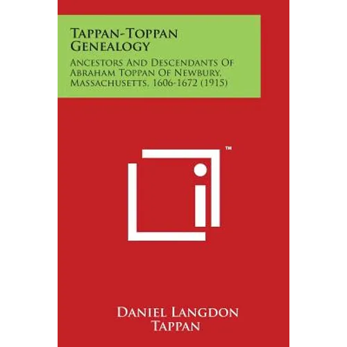 Tappan-Toppan Genealogy: Ancestors and Descendants of Abraham Toppan of Newbury, Massachusetts, 1606-1672 (1915) - Paperback