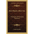 How Planets Affect You: Philosophy Of Planetary Vibrations - Hardcover