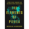 The Elements of Power: A Story of War, Technology, and the Dirtiest Supply Chain on Earth - Hardcover