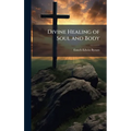 Divine Healing of Soul and Body - Hardcover