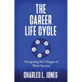 The Career Life Cycle: Navigating the 5 Stages of Work Success - Paperback