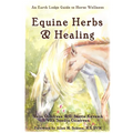 Equine Herbs & Healing: An Earth Lodge Guide to Horse Wellness - Paperback