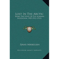 Lost In The Arctic: Being The Story Of The Alabama Expedition, 1909-1912 (1913) - Hardcover