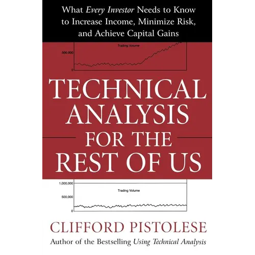 Technical Analysis for the Rest of Us: What Every Investor Needs to Know to Increase Income, Minimize Risk, and Archieve Capital Gains - Paperback