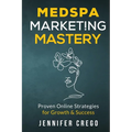 Medspa Marketing Mastery: Proven Online Strategies for Growth & Success - Paperback