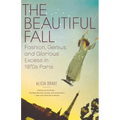 The Beautiful Fall: Fashion, Genius, and Glorious Excess in 1970s Paris - Paperback