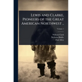Lewis and Clarke, Pioneers of the Great American Northwest .. - Paperback