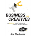 Business For Creatives: An Essential Guide for Building a Thriving Creative Practice - Hardcover