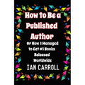 How to Be a Published Author: or How I Managed to Get #1 Books Released Worldwide - Paperback
