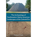 The Archaeology of Southeastern Native American Landscapes of the Colonial Era - Hardcover