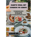 Diabetic Renal Diet Cookbook for Seniors: The Comprehensive Seniors Low-Salt, Low-Sugar, Low-Potassium, and Low-Phosphorus Diet To Reverse Diabetes - Paperback