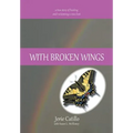 With Broken Wings: A True Story of Healing and Reclaiming a Voice Lost - Hardcover