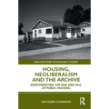 Housing, Neoliberalism and the Archive: Reinterpreting the Rise and Fall of Public Housing - Paperback