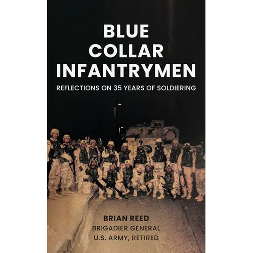 Blue Collar Infantrymen: Reflections on 35 Years of Soldiering - Paperback