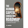 The Human Capital Consulting Roadmap: From Aspiring Consultant to Trusted Advisor - Paperback