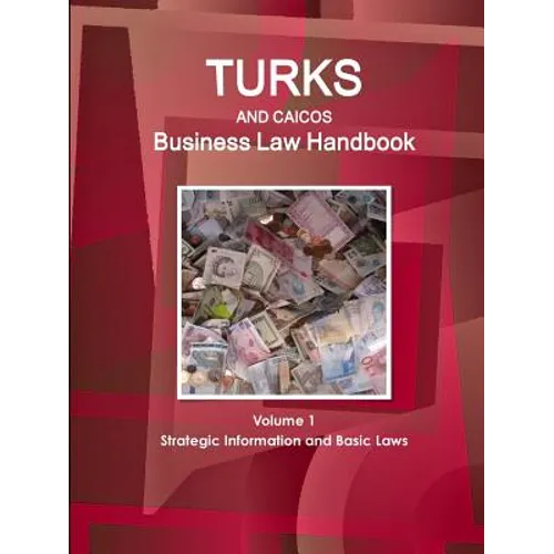 Turks and Caicos Business Law Handbook Volume 1 Strategic Information and Basic Laws - Paperback