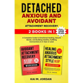 Detached: Anxious and Avoidant Attachment Recovery: 2 Books in 1 - A Complete Guide to Emotional Healing, Secure Bonds, and Building Healthy, Fulfilli - Paperback