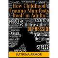 How Childhood Trauma Manifests Itself In Adults - Paperback
