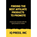 Finding the Best Affiliate Products to Promote: Ensure your success with the right product to market. - Paperback