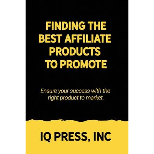 Finding the Best Affiliate Products to Promote: Ensure your success with the right product to market. - Paperback