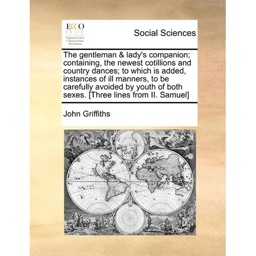 The Gentleman & Lady's Companion; Containing, the Newest Cotillions and Country Dances; To Which Is Added, Instances of Ill Manners, to Be Carefully A - Paperback