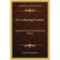 On A Passing Frontier: Sketches From The Northwest (1920) - Paperback