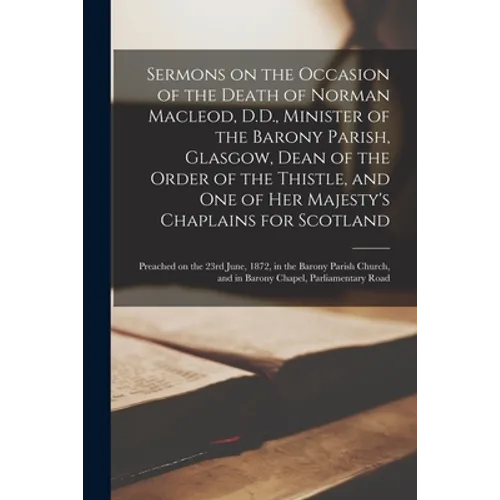 Sermons on the Occasion of the Death of Norman Macleod, D.D., Minister of the Barony Parish, Glasgow, Dean of the Order of the Thistle, and One of Her - Paperback