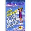 Living Somewhere Between Estrogen and Death, Large Print: A Wise, Witty, and Humorous Guide to the Joys and Challenges of Aging Gleefully - Paperback
