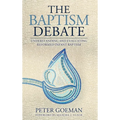 The Baptism Debate: Understanding and Evaluating Reformed Infant Baptism - Hardcover