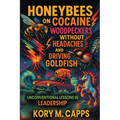 Honeybees on Cocaine, Woodpeckers without Headaches and Driving Goldfish: Unconventional Lessons in Leadership - Paperback