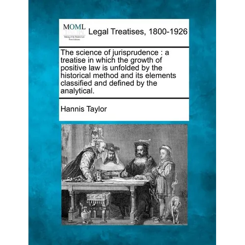 The science of jurisprudence: a treatise in which the growth of positive law is unfolded by the historical method and its elements classified and de - Paperback
