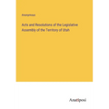 Acts and Resolutions of the Legislative Assembly of the Territory of Utah - Paperback