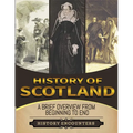 History of Scotland: A Brief History from Beginning to the End - Paperback