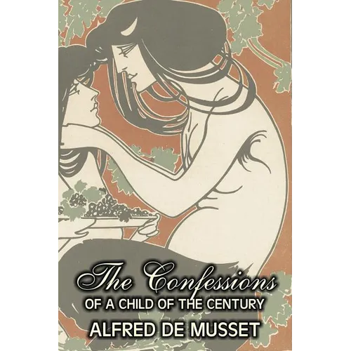 The Confessions of a Child of the Century by Alfred de Musset, Fiction, Classics, Historical, Psychological - Paperback