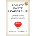 Tomato Paste Leadership: The Secret Sauce to Growth, Profit, and Time for What Matters - Paperback