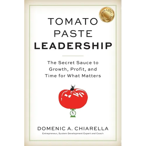 Tomato Paste Leadership: The Secret Sauce to Growth, Profit, and Time for What Matters - Paperback