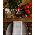 The Art of Entertaining Relais & Châteaux: Menus, Flowers, Table Settings, and More for Memorable Celebrations - Hardcover