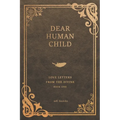 Dear Human Child: Love Letters From the Divine - Paperback