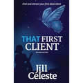 That First Client: Find and Attract Your First Ideal Client - Paperback