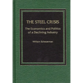 Steel Crisis: The Economics and Politics of a Declining Industry - Hardcover